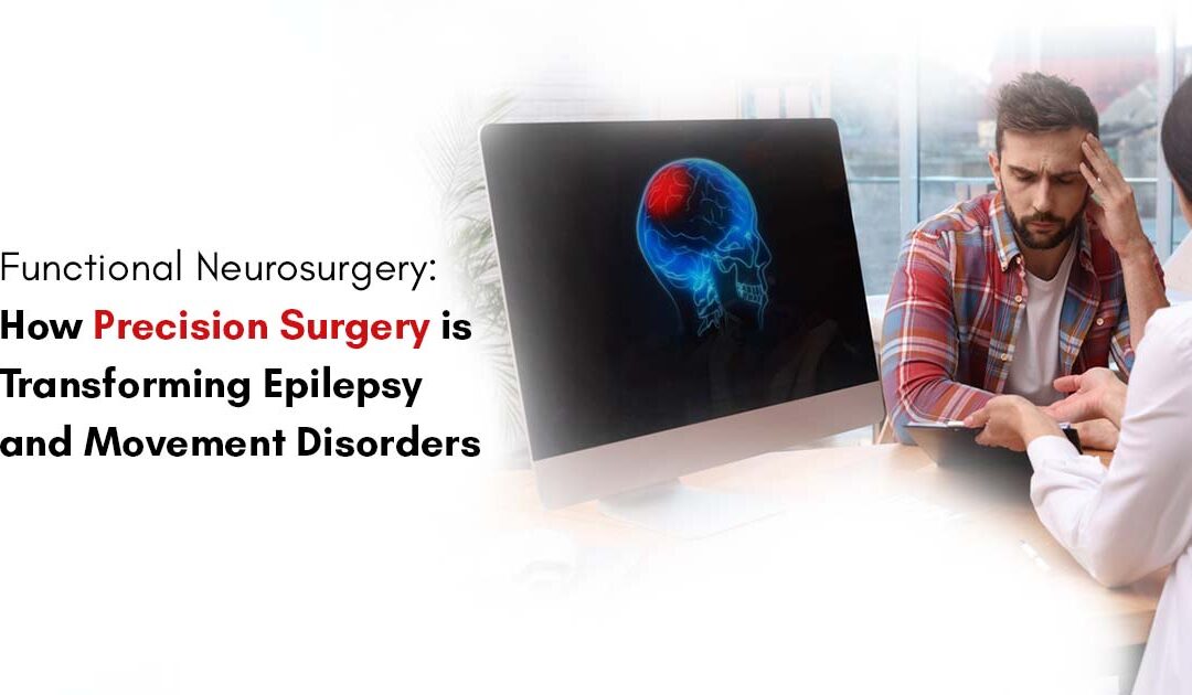 Functional Neurosurgery: How Precision Surgery is Transforming Epilepsy and Movement Disorders